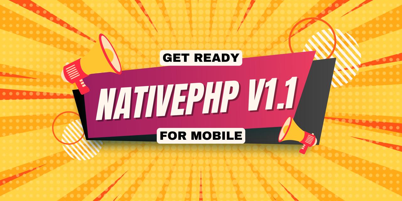 NativePHP for Mobile v1.1: Smaller, Smarter, and Ready to Scale